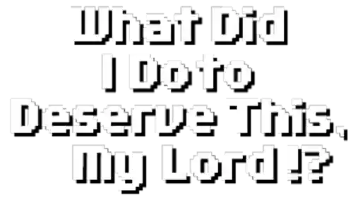 what-did-i-do-to-deserve-this-my-lord